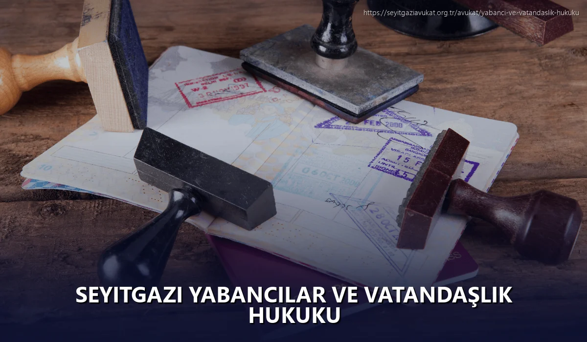 Seyitgazi Yabancılar ve Vatandaşlık Hukuku